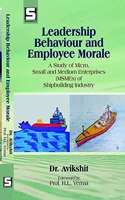 Leadership Behaviour and Employee Morale : A Study of Micro, Small and Medium Enterprises (MSMEs) of Shipbuilding Industry