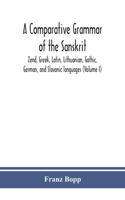 comparative grammar of the Sanskrit, Zend, Greek, Latin, Lithuanian, Gothic, German, and Sclavonic languages (Volume I)