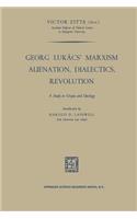 Georg Lukács' Marxism Alienation, Dialectics, Revolution