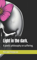 Light in the dark.: A poetic philosophy on suffering.