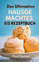 Das Ultimative Hausgemachtes Eis Rezeptbuch