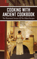 Cooking With Ancient Cookbook: The Illustrated Version Of The Oldest Recipes: The Oldest Recipes In History