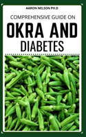 Comprehensive Guide on Okra and Diabetes: Perfect Guide for Okra and Diabetes to Remain Healthy