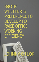 Rbotic Whether Is Preference to Develop to Raise Office Working Efficiency: (Artificial Intelligence Development)