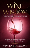 Wine Wisdom. Wine Guide For Beginners