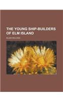 The Young Ship-Builders of ELM Island