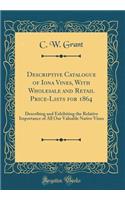 Descriptive Catalogue of Iona Vines, With Wholesale and Retail Price-Lists for 1864: Describing and Exhibiting the Relative Importance of All Our Valuable Native Vines (Classic Reprint)