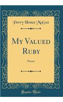 My Valued Ruby: Poems (Classic Reprint): Poems (Classic Reprint)