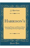 Harrison's: Amusing Picture and Poetry Book, Containing Seventy Engravings (Classic Reprint): Amusing Picture and Poetry Book, Containing Seventy Engravings (Classic Reprint)