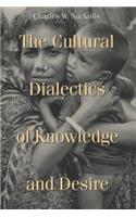 The Cultural Dialectics of Knowledge and Desire