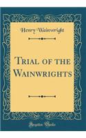 Trial of the Wainwrights (Classic Reprint)