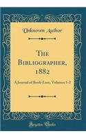 The Bibliographer, 1882: A Journal of Book-Lore, Volumes 1-2 (Classic Reprint)