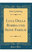Luca Della Robbia und Seine Familie (Classic Reprint)
