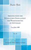 Abhandlungen Der KÃ¶niglichen Gesellschaft Der Wissenschaften Zu GÃ¶ttingen, Vol. 26: Vom Jahre 1880 (Classic Reprint)