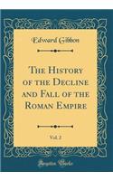 The History of the Decline and Fall of the Roman Empire, Vol. 2 (Classic Reprint)