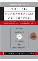 The Six Fundamentals of Success: The Rules for Getting It Right for Yourself and Your Organization