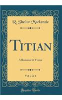 Titian, Vol. 2 of 3: A Romance of Venice (Classic Reprint): A Romance of Venice (Classic Reprint)