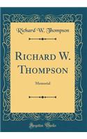 Richard W. Thompson: Memorial (Classic Reprint)