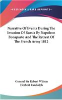 Narrative Of Events During The Invasion Of Russia By Napoleon Bonaparte And The Retreat Of The French Army 1812