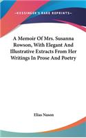 Memoir Of Mrs. Susanna Rowson, With Elegant And Illustrative Extracts From Her Writings In Prose And Poetry