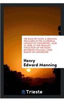 The Rule of Faith: A Sermon, Preached in the Cathedral Church of Chichester, June 13, 1838; At the Primary Visitation of the Right Reverend William, Lord Bishop of Chichester: A Sermon, Preached in the Cathedral Church of Chichester, June 13, 1838; At the Primary Visitation of the Right Reverend William, Lord Bishop of Chi