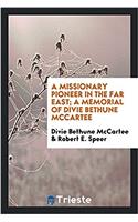 Missionary Pioneer in the Far East; A Memorial of Divie Bethune McCartee