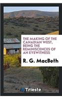 The Making of the Canadian West, Being the Reminiscences of an Eyewitness