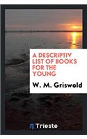 A DESCRIPTIV LIST OF BOOKS FOR THE YOUNG