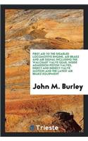 First Aid to the Disabled Locomotive Engine, Air Brake and Air Signal Including the Walchart Valve Gear, Inside Admission Piston Valves, Direct and Indiect Valve Motion and the Latest Air Brake Equipment