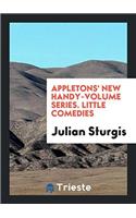 Appletons' New Handy-Volume Series. Little Comedies