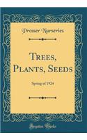 Trees, Plants, Seeds: Spring of 1924 (Classic Reprint)