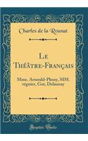 Le ThÃ©Ã¢tre-FranÃ§ais: Mme. Arnould-Plessy, MM. RÃ©gnier, Got, Delaunay (Classic Reprint)