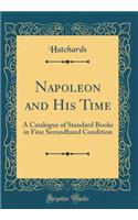 Napoleon and His Time: A Catalogue of Standard Books in Fine Secondhand Condition (Classic Reprint)