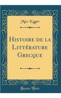 Histoire de la LittÃ©rature Grecque (Classic Reprint)
