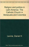 Religion and Politics in Latin America: The Catholic Church in Venezuela & Colombia