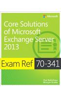 Exam Ref 70-341 Core Solutions of Microsoft Exchange Server 2013 (McSe): Core Solutions of Microsoft Exchange Server 2013