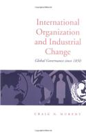 International Organization and Industrial Change Global Governance Since 1850