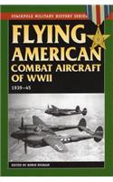 Flying American Combat Aircraft of World War II