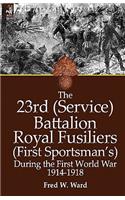 The 23rd (Service) Battalion Royal Fusiliers (First Sportsman's) During the First World War 1914-1918