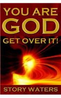 You Are God. Get Over It!
