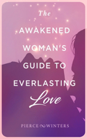 Awakened Woman's Guide to Everlasting Love