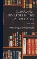 Scholarly Privileges in the Middle Ages: the Rights, Privileges, and Immunities of Scholars and Universities at Bologna, Padua, Paris, and Oxford