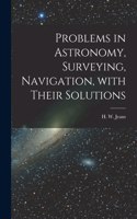 Problems in Astronomy, Surveying, Navigation, With Their Solutions