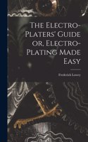The Electro-Platers' Guide or, Electro-Plating Made Easy
