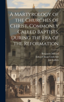 Martyrology of the Churches of Christ, Commonly Called Baptists, During the era of the Reformation