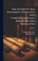 Student's Old Testament, Logically And Chronologically Arranged And Translated; Volume 1