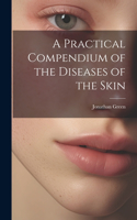 Practical Compendium of the Diseases of the Skin