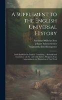 Supplement to the English Universal History: Lately Published in London: Containing ... Remarks and Annotations On the Universal History, Designed As an Improvement and Illustration of That Wor