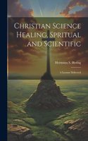 Christian Science Healing, Spritual and Scientific: A Lecture Delivered