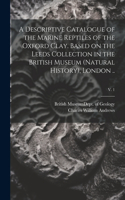 Descriptive Catalogue of the Marine Reptiles of the Oxford Clay. Based on the Leeds Collection in the British Museum (Natural History), London ..; v. 1